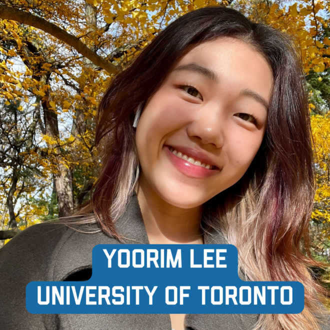 University of Toronto: Yoorim	Lee	
yoorim.lee@mail.utoronto.ca
Major: Cell&Molecular System Biology and Human Biology, and minoring in Finnish Studies