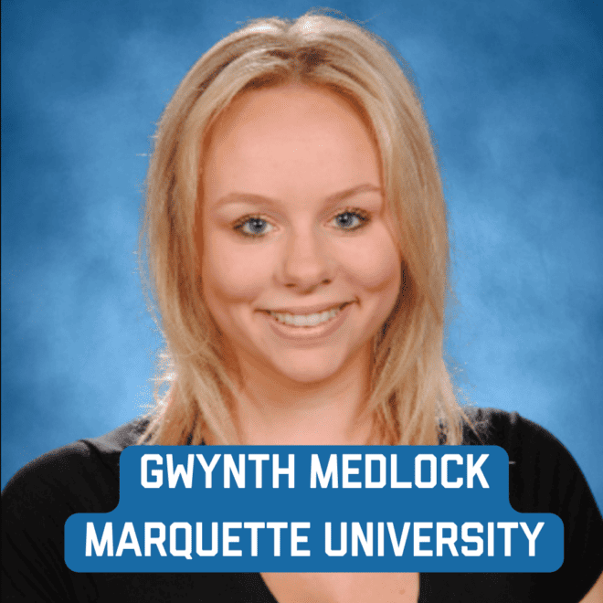 Marquette : Gwyneth Medlock
gwyneth.medlock@marquette.edu
Major: Nursing