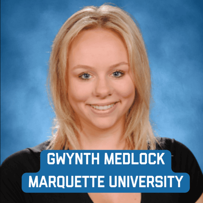 Marquette : Gwyneth Medlock
gwyneth.medlock@marquette.edu
Major: Nursing